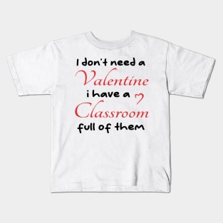 I don't need a valentine i have a classroom full of them cool Kids T-Shirt